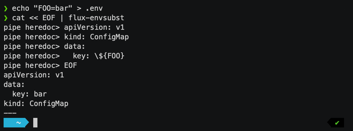 $ echo &ldquo;FOO=bar&rdquo; > .env$ cat &laquo; EOF | flux-envsubstapiVersion: v1kind: ConfigMapdata:key: \${FOO}EOFapiVersion: v1data:key: barkind: ConfigMap&mdash;